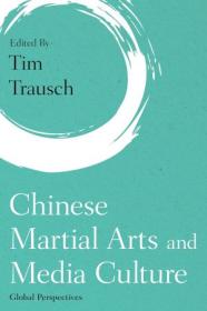 Chinese Martial Arts and Media Culture - Global Perspectives (Martial Arts Studies)
