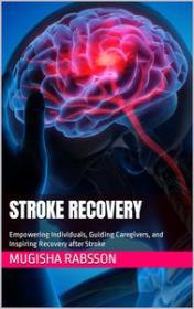 Stroke Recovery - Empowering Individuals, Guiding Caregivers, and Inspiring Recovery after Stroke