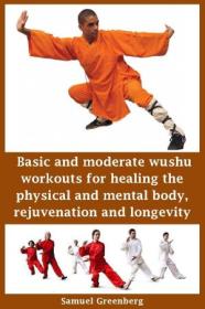 Basic and moderate wushu workouts for healing the physical and mental body, rejuvenation and longevity