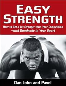 Easy Strength - How to Get a Lot Stronger Than Your Competition-And Dominate in Your Sport - Dan John , Pavel <span style=color:#39a8bb>- Mantesh</span>