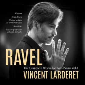 Vincent Larderet - Ravel Complete Works for Solo Piano Vol  1 (2024) [24Bit-96kHz] FLAC [PMEDIA] ⭐️