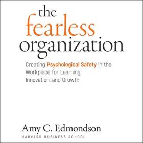 Amy C  Edmondson - 2019 - The Fearless Organization (Business)