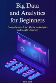 Big Data and Analytics for Beginners - Comprehensive 2 in 1 Guide to Analytics and Insight Discovery