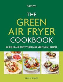 The Green Air Fryer Cookbook - 80 quick and tasty vegan and vegetarian recipes