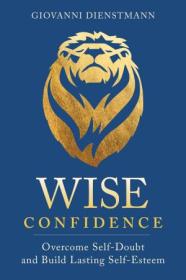 Wise Confidence - Overcome Self-Doubt and Build Lasting Self-Esteem