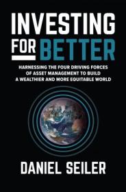 [ FreeCryptoLearn com ] Investing for Better - Harnessing the Four Driving Forces of Asset Management to Build a Wealthier and More Equitable World