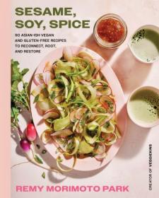 Sesame, Soy, Spice 90 Asian-ish Vegan and Gluten-free Recipes to Reconnect, Root, and Restore
