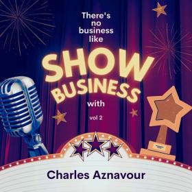 Charles Aznavour - There's No Business Like Show Business with Charles Aznavour, Vol  2 - 2024 - WEB FLAC 16BITS 44 1KHZ-EICHBAUM