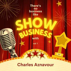 Charles Aznavour - There's No Business Like Show Business with Charles Aznavour, Vol  1 - 2024 - WEB FLAC 16BITS 44 1KHZ-EICHBAUM