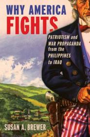 Why America Fights Patriotism and War Propaganda From the Philippines to Iraq