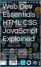 Web Dev Essentials HTML CSS JavaScript Explained - Unlocking the secrets to Web Development