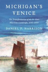 Michigan's Venice - The Transformation of the St  Clair Maritime Landscape, 1640 - 2000