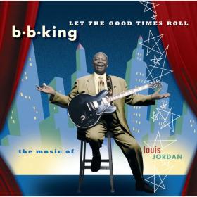 B B  King - Let The Good Times Roll  The Music Of Louis Jordan (1999 Blues) [Flac 16-44]