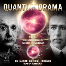 Jim Baggott, John L  Heilbron - 2024 - Quantum Drama (Science)